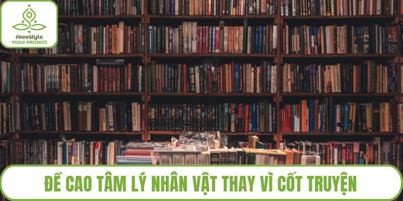 Đề cao tâm lý nhân vật thay vì cốt truyện