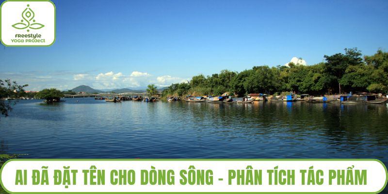 Ai Đã Đặt Tên Cho Dòng Sông – Phân Tích Tác Phẩm Bút Ký