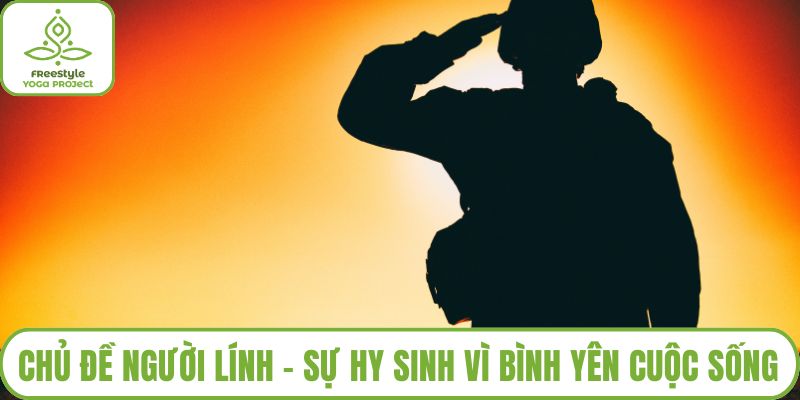 Chủ Đề Người Lính – Sự Hy Sinh Vì Bình Yên Cuộc Sống