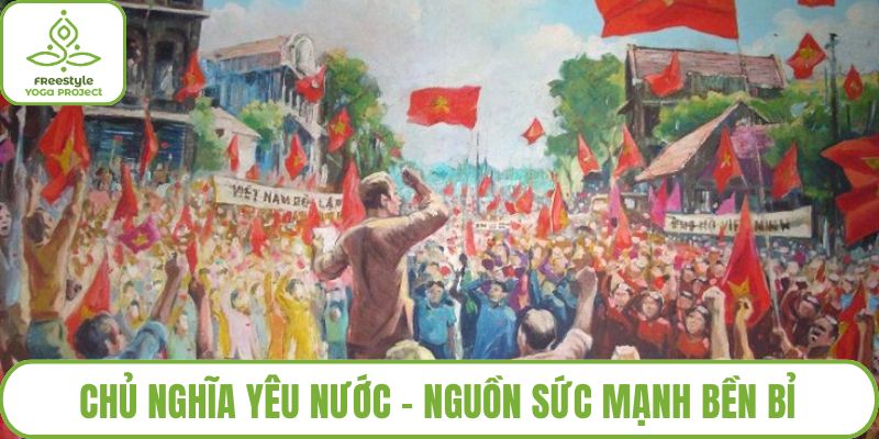 Chủ Nghĩa Yêu Nước – Nguồn Sức Mạnh Bền Bỉ Của Dân Tộc