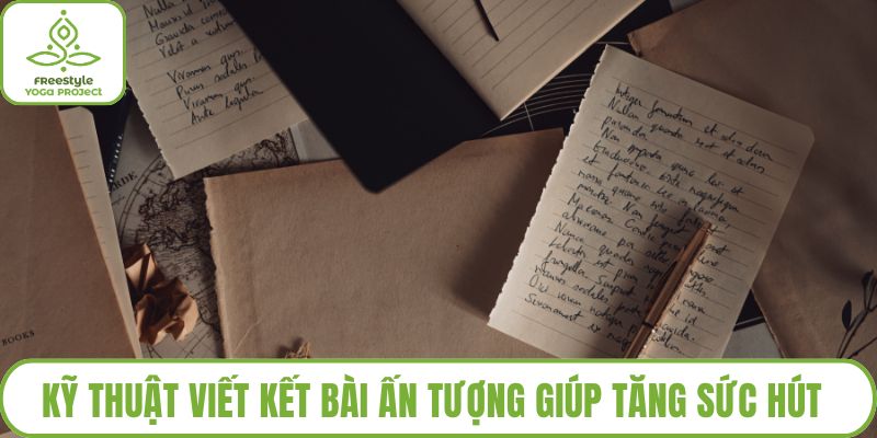 Kỹ Thuật Viết Kết Bài Ấn Tượng Giúp Tăng Sức Hút Cho Bài Viết