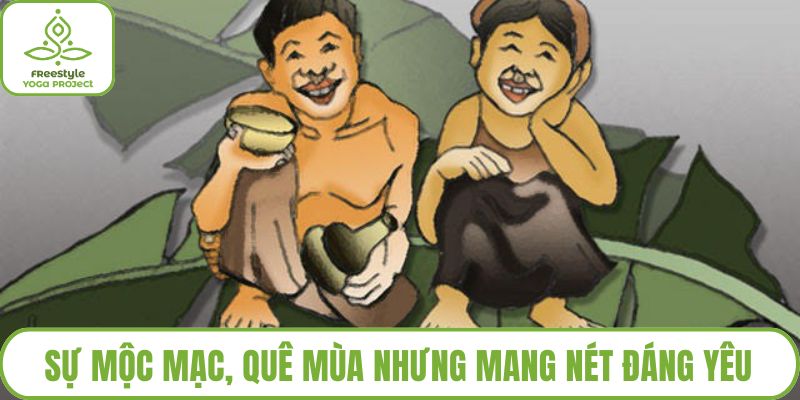 Sự mộc mạc, quê mùa nhưng mang nét đáng yêu