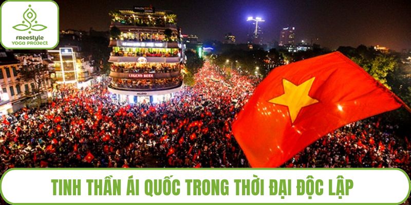 Tinh thần ái quốc trong thời đại độc lập